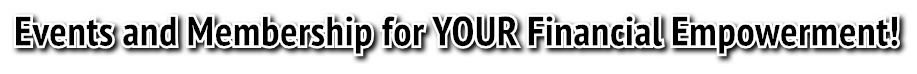 Events and Membership for YOUR Financial Empowerment! Events and Membership for YOUR Financial Empowerment!